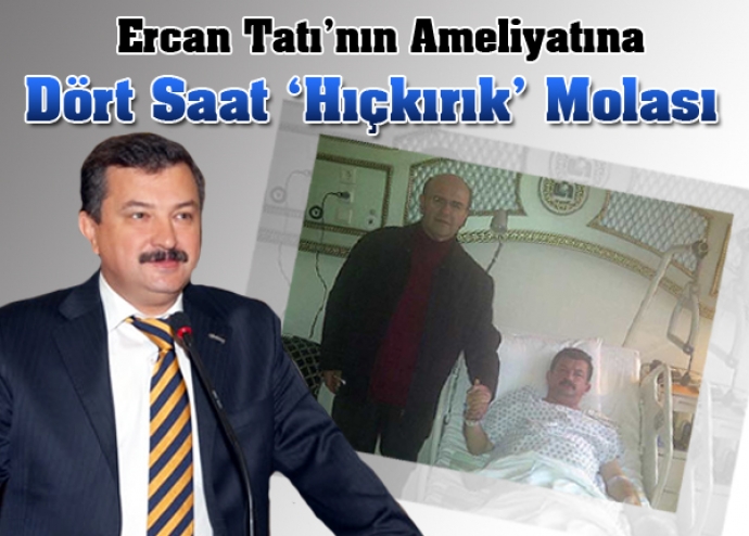 Ercan Tatı'nın ameliyatına dört saat 'hıçkırık' molası