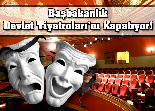 Başbakanlık Devlet Tiyatroları'nı kapatıyor!