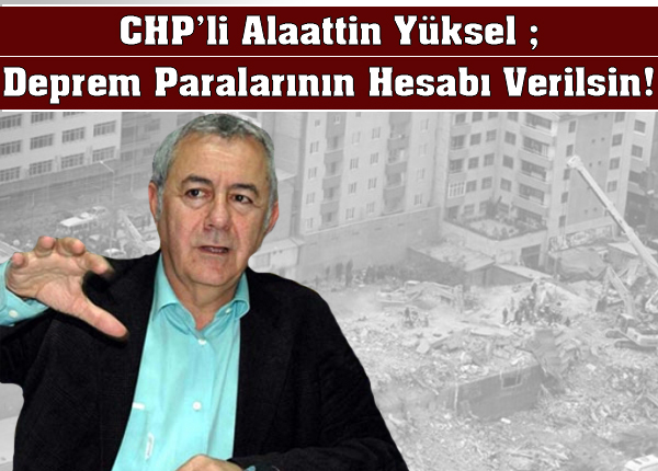 Yüksel: Deprem paralarının hesabı verilsin