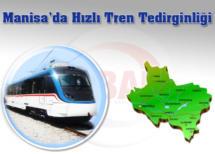 Manisa’da hızlı tren tedirginliği