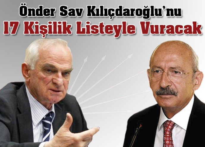 Önder Sav Kılıçdaroğlu'nu 17 kişilik listeyle vuracak Önder Sav Kılıçdaroğlu'nu 17 kişilik listeyle vuracak