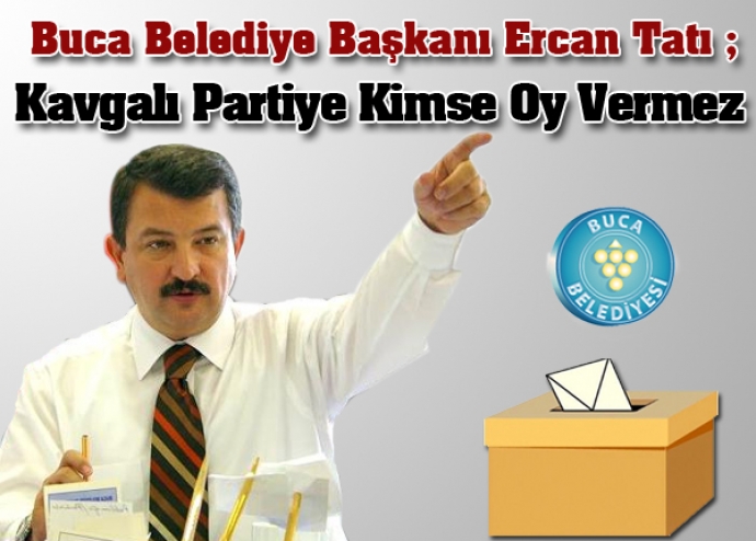 Buca Belediye Başkanı Ercan Tatı: Kavgalı partiye kimse oy vermez